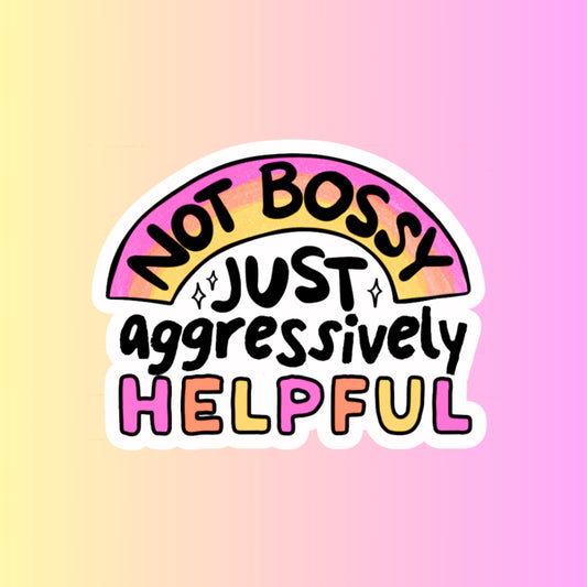 "Not Bossy Just Aggressively Helpful" 3inch Glossy Water Proof Vinyl Sticker Great for Water Bottles, Journals, Laptops, Phones
