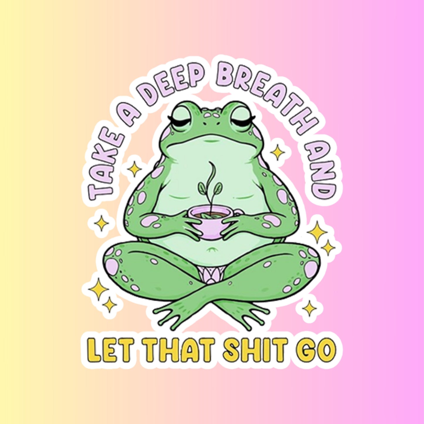 "Take A Deep Breath And Let That Shit Go" 3inch Glossy Water Proof Vinyl Sticker Great for Water Bottles, Journals, Laptops, Phones